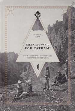Skan okładki: Sielankowanie pod Tatrami : życie codzienne i niecodzienne Zakopanego w XIX wieku
