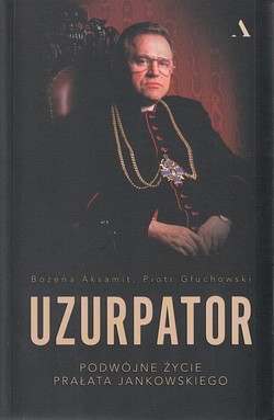 Skan okładki: Uzurpator : podwójne życie prałata Jankowskiego