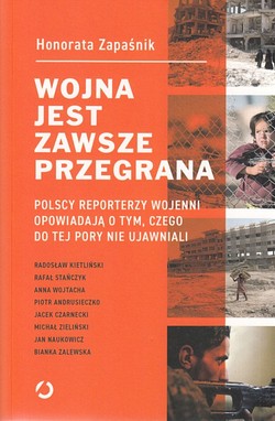 Skan okładki: Wojna jest zawsze przegrana : polscy reporterzy wojenni opowiadają o tym, czego do tej pory nie ujawniali