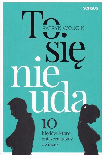 To się nie uda : 10 błędów, które zniszczą każdy związek