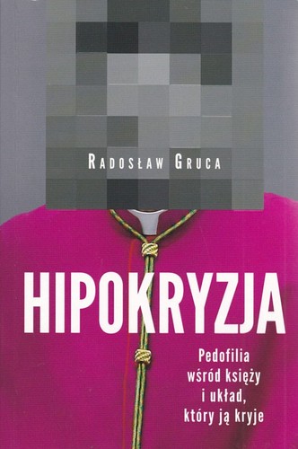 Hipokryzja : pedofilia wśród księży i układ, który ją kryje