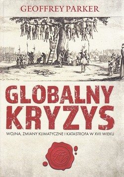 Skan okładki: Globalny kryzys : wojna, zmiany klimatyczne i katastrofa w XVII wieku