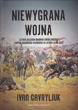 Skan okładki: Niewygrana wojna : sztuka wojenna Bohdana Chmielnickiego i innych dowódców kozackich w latach 1648-1651