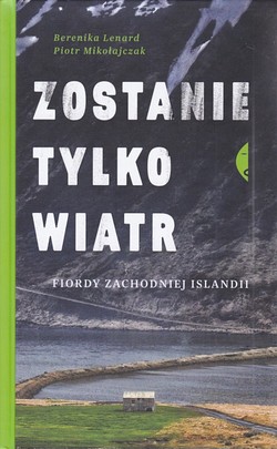 Skan okładki: Zostanie tylko wiatr : fiordy zachodniej Islandii