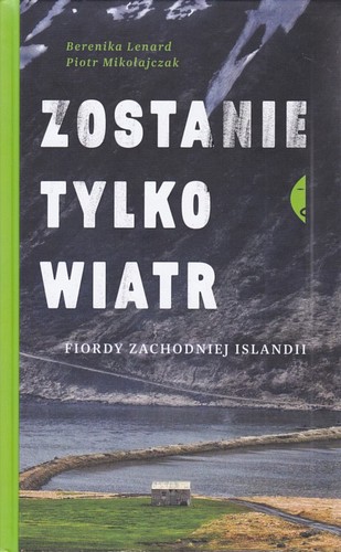 Zostanie tylko wiatr : fiordy zachodniej Islandii