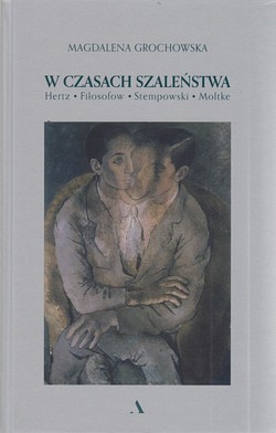 Skan okładki: W czasach szaleństwa : Hertz, Fiłosofow, Stempowski, Moltke