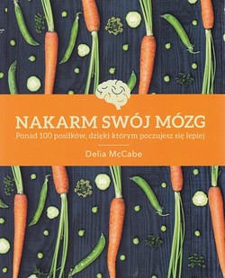 Skan okładki: Nakarm swój mózg : ponad 100 posiłków, dzięki którym poczujesz się lepiej