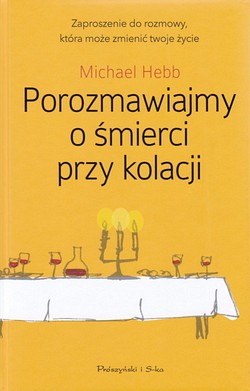 Skan okładki: Porozmawiajmy o śmierci przy kolacji : przewodnik i zaproszenie do najważniejszej rozmowy w życiu