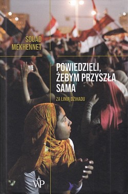 Skan okładki: Powiedzieli, żebym przyszła sama : za linią Dżihadu