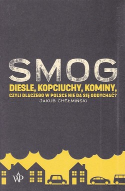 Skan okładki: Smog : diesle, kopciuchy, kominy, czyli Dlaczego w Polsce nie da się oddychać?