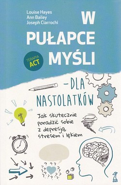 Skan okładki: W pułapce myśli.Dla nastolatków. Jak skutecznie poradzić sobie z depresją, stresem i lękiem