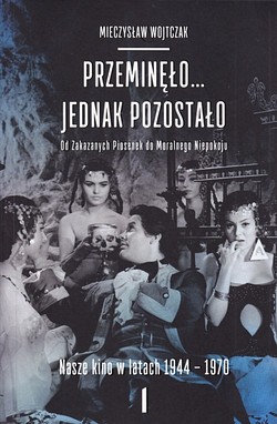 Skan okładki: Przeminęło... jednak pozostało. Od Zakazanych piosenek do Moralnego Niepokoju. Nasze kino w latach 1944-1970. 1