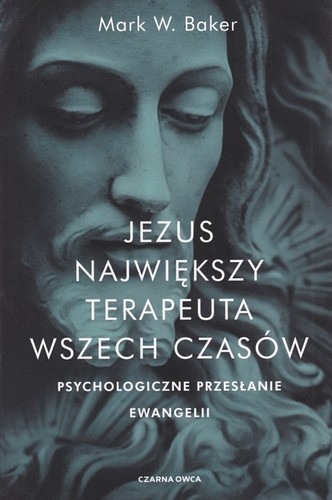 Jezus największy terapeuta wszech czasów : psychologiczne przesłanie Ewangelii