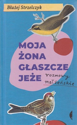 Skan okładki: Moja żona głaszcze jeże : rozmowy małżeńskie