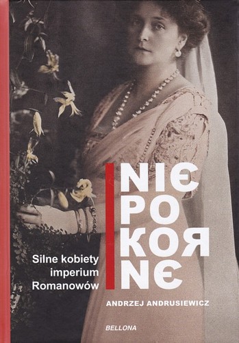 Niepokorne : silne kobiety imperium Romanowów