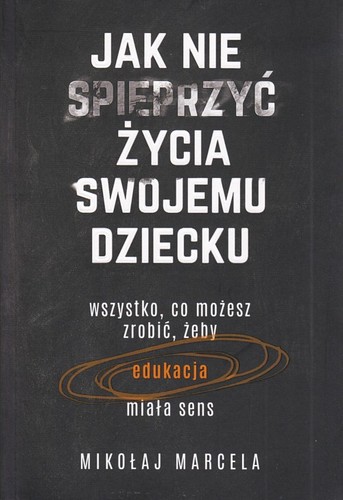 Jak nie spieprzyć życia swojemu dziecku