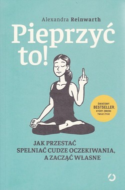 Skan okładki: Pieprzyć to! : jak przestać spełniać cudze oczekiwania, a zacząć własne