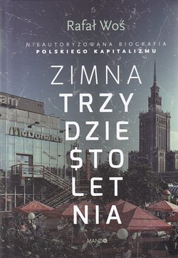 Skan okładki: Zimna trzydziestoletnia : nieautoryzowana biografia polskiego kapitalizmu