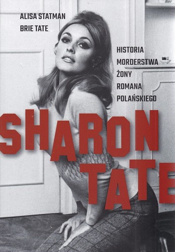 Sharon Tate : historia morderstwa żony Romana Polańskiego