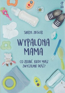 Skan okładki: Wypalona mama : co zrobić, kiedy masz zwyczajnie dość?