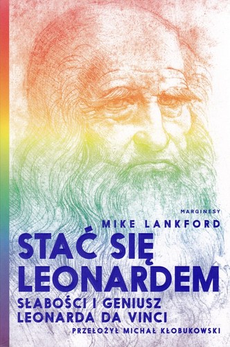 Stać się Leonardem : słabości i geniusz Leonarda da Vinci