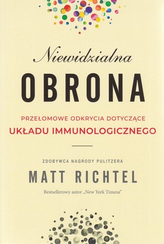 Niewidzialna obrona : przełomowe odkrycia dotyczące układu immunologicznego