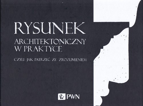 Rysunek architektoniczny w praktyce, czyli Jak patrzeć ze zrozumieniem