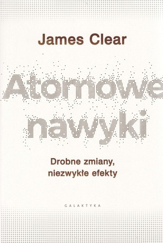 Atomowe nawyki : drobne zmiany, niezwykłe efekty