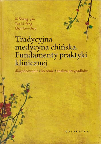 Tradycyjna medycyna chińska : fundamenty praktyki klinicznej : diagnozowanie, leczenie, analiza przypadków