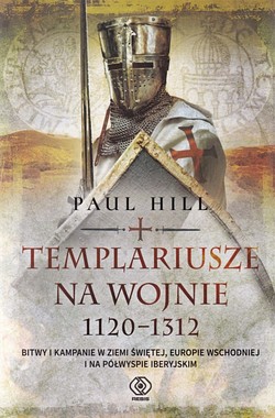 Skan okładki: Templariusze na wojnie 1120-1312 : bitwy i kampanie w Ziemi Świętej, Europie Wschodniej i na Półwyspie Iberyjskim