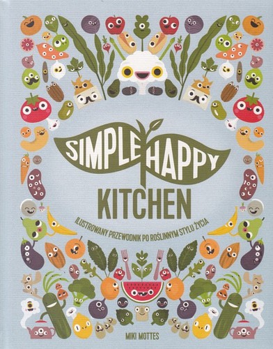 Simple happy kitchen : ilustrowany przewodnik po roślinnym stylu życia