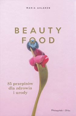 Skan okładki: Beauty food : 85 przepisów dla zdrowia i urody