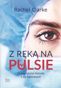 Skan okładki: Z ręką na pulsie : dramatyczne historie z sal szpitalnych