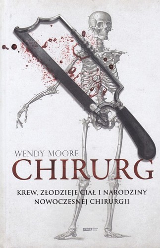 Chirurg : krew, złodzieje ciał i narodziny nowoczesnej chirurgii