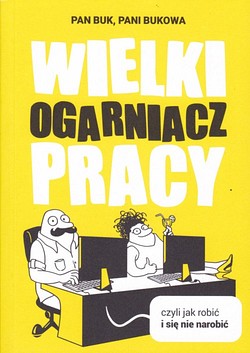 Skan okładki: Wielki ogarniacz pracy czyli Jak robić i się nie narobić