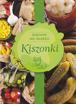 Skan okładki: Kiszonki : zdrowie na talerzu