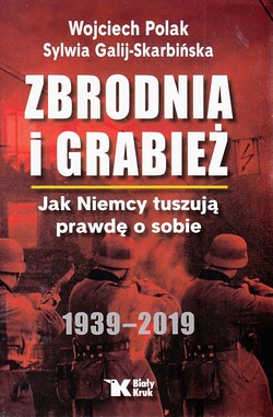 Skan okładki: Zbrodnia i grabież : jak Niemcy tuszują prawdę o sobie : 1939-2019