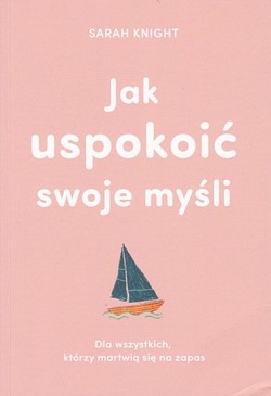 Skan okładki: Jak uspokoić swoje myśli : dla wszystkich, którzy martwią się na zapas