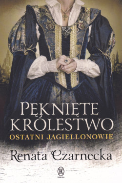 Skan okładki: Pęknięte królestwo : ostatni Jagiellonowie