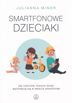 Skan okładki: Smartfonowe dzieciaki : dla rodziców, których dzieci wychowują się w świecie smrtfonów