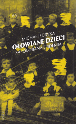 Skan okładki: Ołowiane dzieci : zapomniana epidemia