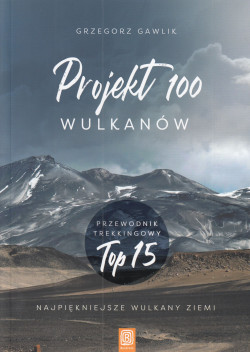 Skan okładki: Projekt 100 wulkanów : przewodnik trekkingowy top 15 : najpiękniejsze wulkany ziemi