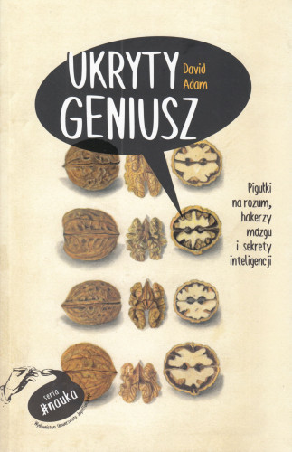 Ukryty geniusz : pigułki na rozum, hakerzy mózgu i sekrety inteligencji