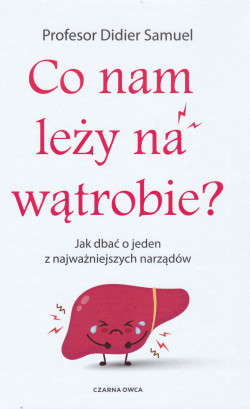 Skan okładki: Co nam leży na wątrobie? : jak dbać o jeden z najważniejszych narządów