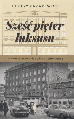 Skan okładki: Sześć pięter luksusu : przerwana historia domu braci Jabłkowskich