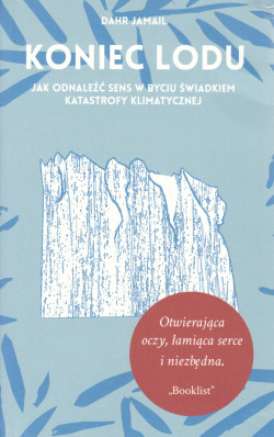 Skan okładki: Koniec lodu : jak odnaleźć sens w byciu świadkiem katastrofy klimatycznej