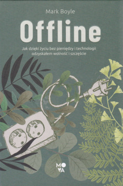 Skan okładki: Offline : jak dzięki życiu bez pieniędzy i technologii odzyskałem wolność i szczęście