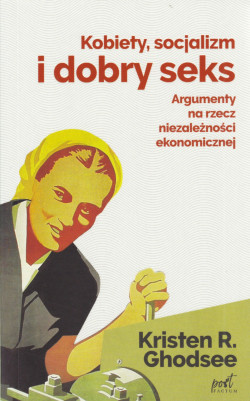 Skan okładki: Kobiety, socjalizm i dobry seks : argumenty na rzecz niezależności ekonomicznej