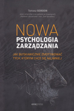 Skan okładki: Nowa psychologia zarządzania : jak błyskawicznie zmotywować tych, którym chce się najmniej