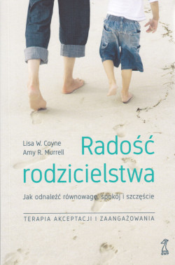 Skan okładki: Radość rodzicielstwa : jak odnaleźć równowagę, spokój i szczęście : terapia akceptacji i zaangażowania